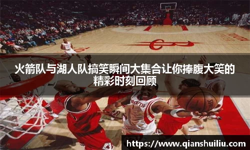 火箭队与湖人队搞笑瞬间大集合让你捧腹大笑的精彩时刻回顾