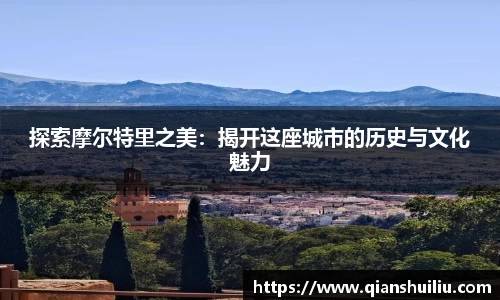 探索摩尔特里之美：揭开这座城市的历史与文化魅力